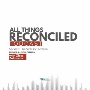 All Things Reconciled: The War in Ukraine - Episode 4 From Canada
