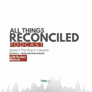 All Things Reconciled: The War in Ukraine -  Episode 3 From Western Europe
