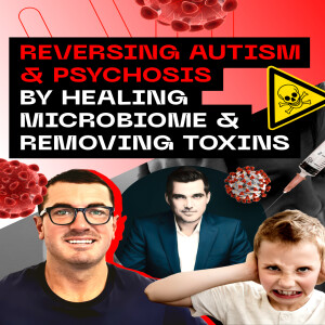 Reversing Autism & Psychosis By Healing Microbiome & Removing Toxins with Dr Christian Bogner