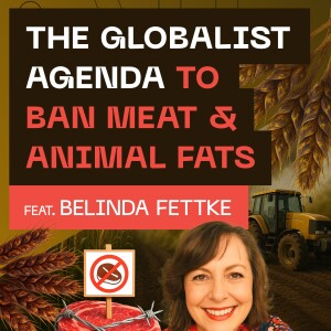 The Globalist Agenda To Ban Meat & Animal Fats With Belinda Fettke