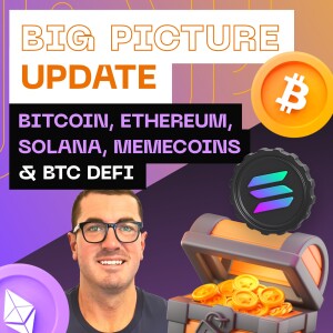 Big Picture Update: Bitcoin, Ethereum, Solana, Memecoins & BTC DeFi