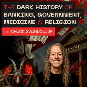 The Dark History of Banking, Government, Medicine & Religion feat Chuck Swindoll Jr