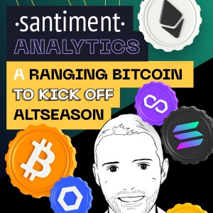 Santiment Analytics - A Ranging Bitcoin To Kick Off Altseason