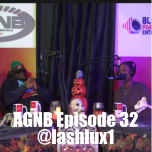 AGNB Episode 32 @lashlux1(VIDEO)