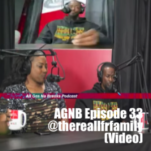 AGNB Episode 33 @thereallfrfamily (VIDEO)