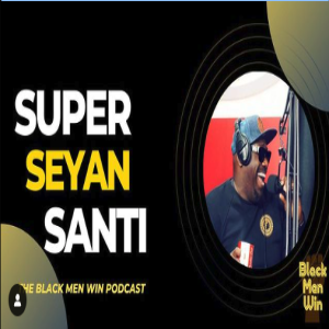 BONUS Episode: Ep 37 Black Men Win Podcast - Supa Seyan Santi (VIDEO)