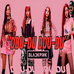 Podcaster: Ddu-Du-Ddu-Du by BLACKPINK - M/V Reaction (VIDEO)