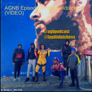 AGNB Episode 40 @laydiidutchess (VIDEO)
