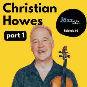 Episode 65 - Christian Howes part 1- Thinking about starting out with jazz violin.