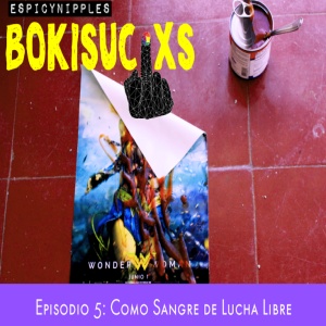 Bokisucixs Podcast E5: Como sangre de lucha libre