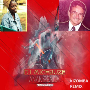 Zaituni Wambui - Ananipenda (DJ michbuze African Kizomba Remix 2022)