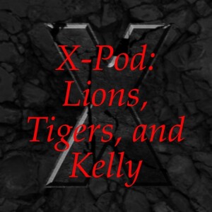 X-Pod - Lions, Tigers, and...Kelly?