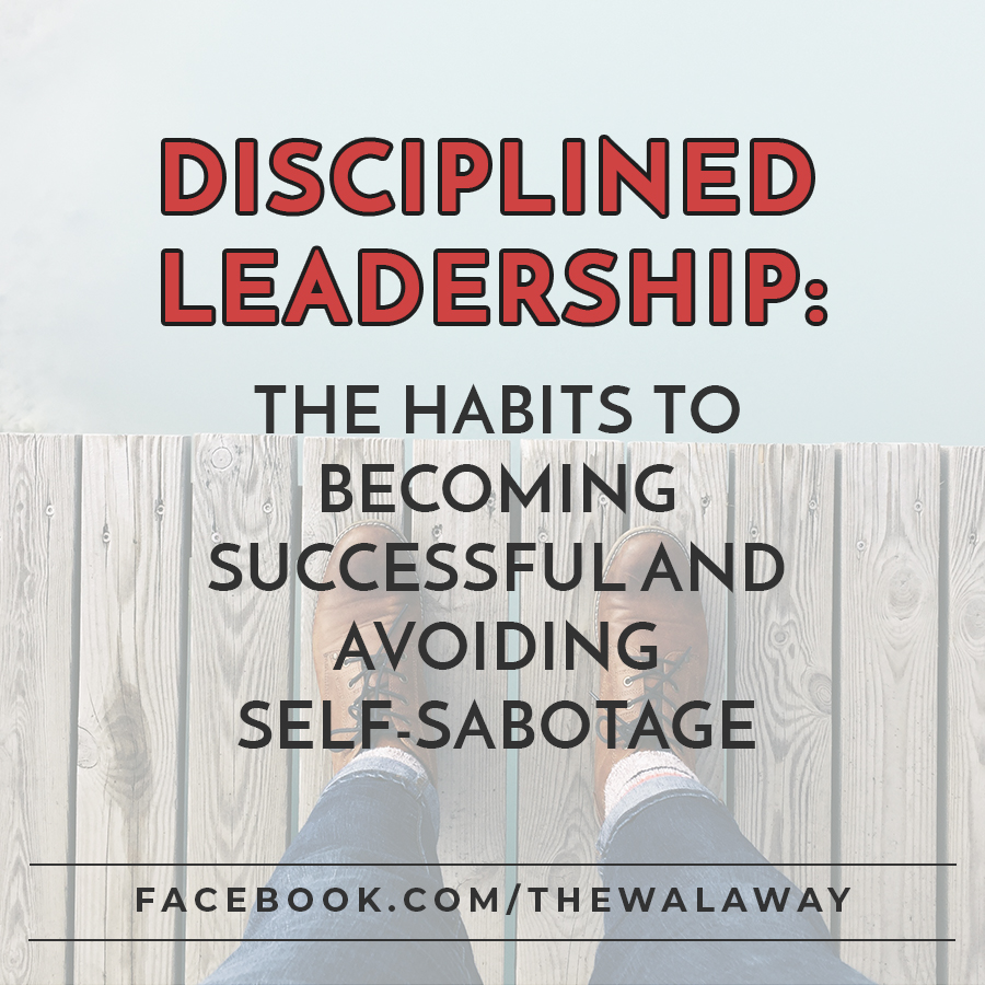 #011 - Disciplined Leadership: The Habits to Becoming Successful and Avoiding Self-Sabotage