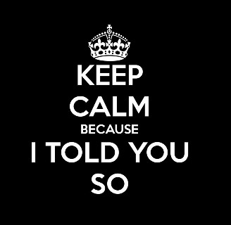Keep Calm Because I Told You So