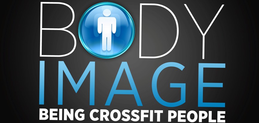 Body Image: Being Crossfit People WK 6