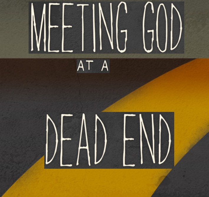 Meeting God at a Dead End WK 4