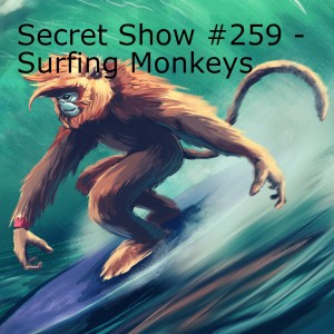 Secret Show #259 - Surfing Monkeys