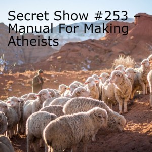 Secret Show #253 – Manual For Making Atheists