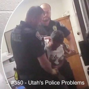 #350 - Utah's Police Problems
