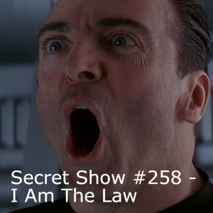 Secret Show #258 - I Am The Law