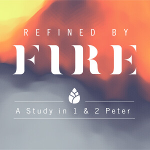 Refined by Fire, Week 5: Suffering for Christ and Our Future Glory