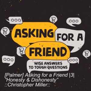 [Palmer] Asking for a Friend |3| ”Honesty & Dishonesty” ::Christopher Miller::