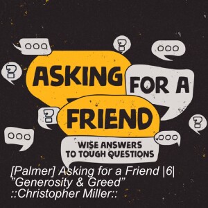 [Palmer] Asking for a Friend |6| ”Generosity & Greed” ::Christopher Miller::