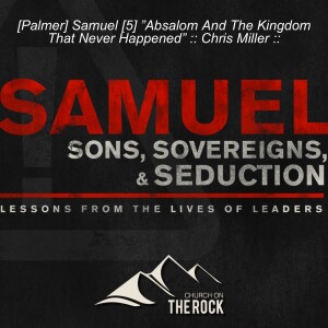 [Palmer] Samuel [5] ”Absalom And The Kingdom That Never Happened” :: Chris Miller ::