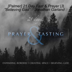[Palmer] 21 Day Fast & Prayer |3| ”Believing God” :: Jonathan Garland ::