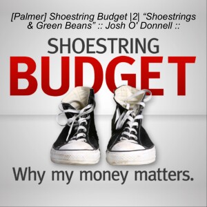 [Palmer] Shoestring Budget |2| “Shoestrings & Green Beans” :: Josh O’ Donnell ::