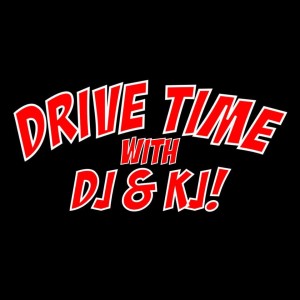 DRIVE TIME with DJ & KJ! Episode 252