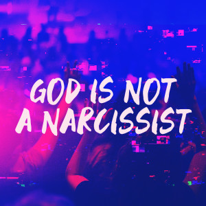 God is not a Narcissist