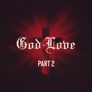 God is Love Part 2