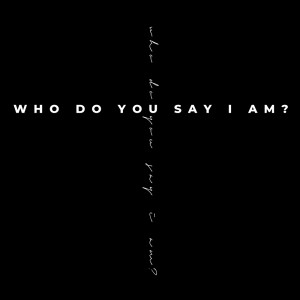 Who Do You Say I Am?