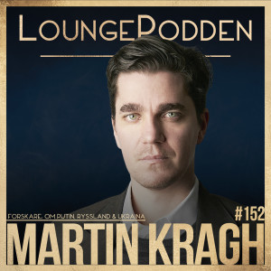 #152 - Martin Kragh, Forskare: Ryssland, Putin, Kriget i Ukraina och Världen med Martin Kragh