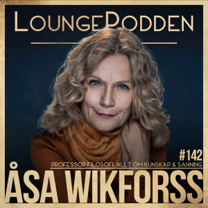 #142 - Allt om KUNSKAP & SANNING: Åsa Wikforss, Professor Filosofi