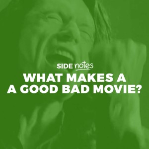 Side Notes: What Makes a Good Bad Movie?