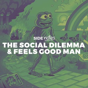 Side Notes: The Social Dilemma & Feels Good Man