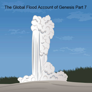 The Global Flood Account of Genesis Part 7