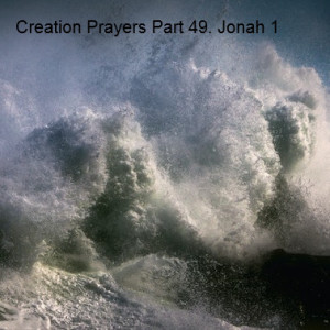 Creation Prayers Part 49. Jonah 1