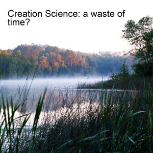 Creation Science: a waste of time?