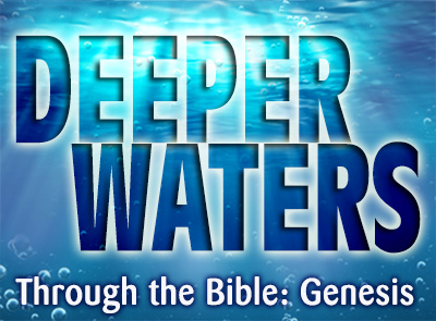 Deeper Waters - Through The Bible : Genesis Part 7 
