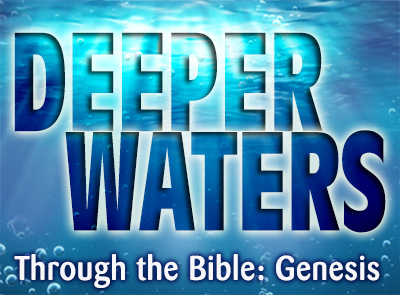 Deeper Waters - Through the Bible : Genesis Part 3