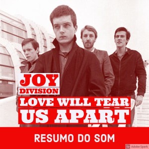 Resumo do Som#45: Joy Division - Love Will Tear Us Apart (1980)