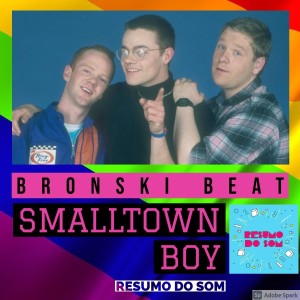 Resumo do Som #42 : Bronski Beat - Smalltown Boy (1984)