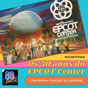 80 WATTS - Edição 318: a inauguração do EPCOT Center