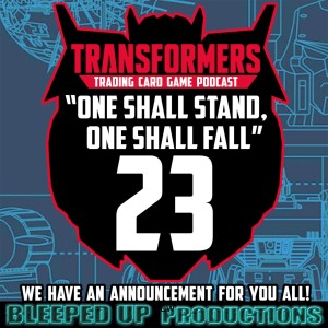 "One shall stand, One shall fall" A Transformers TCG podcast #23 - "We have an announcement for you all"