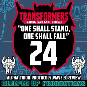 "One shall stand, One shall fall" A Transformers TCG podcast #24 - "Alpha Trion Protocols Wave 3 REVIEW"