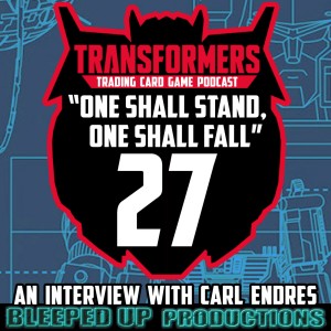 "One shall stand, One shall fall" A Transformers TCG podcast #27 - "INTERVIEW WITH CARL ENDRES"