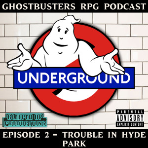 Ghostbusters RPG Podcast - EP2 "TROUBLE IN HYDE PARK"